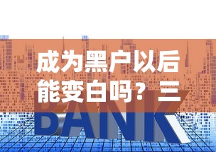 成为黑户以后能变白吗？三招教你重新获得贷款资格