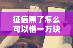 征信黑了怎么可以借一万块？试试这几个可行方案