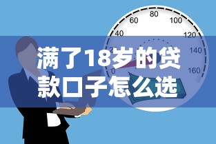 满了18岁的贷款口子怎么选？新手必看的低门槛借款攻略