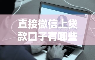直接微信上贷款口子有哪些？这5个平台靠谱又方便！
