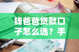 钱爸爸贷款口子怎么选？手把手教你避坑+省利息技巧
