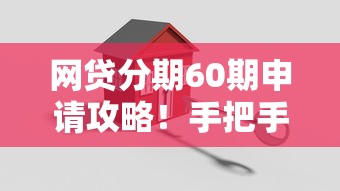 网贷分期60期申请攻略！手把手教你轻松搞定长周期借款