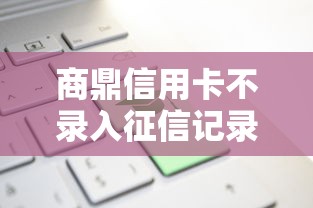 商鼎信用卡不录入征信记录？这3个隐藏操作必须知道