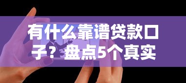 有什么靠谱贷款口子？盘点5个真实用户推荐的平台