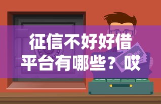 征信不好好借平台有哪些？哎，征信不好还能借钱吗？
