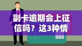副卡逾期会上征信吗？这3种情况必须警惕！