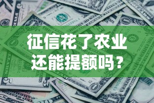 征信花了农业还能提额吗？这几个办法或许管用