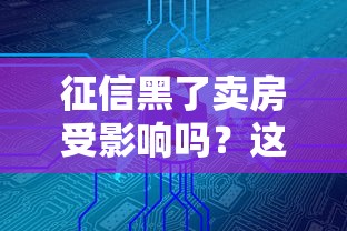 征信黑了卖房受影响吗？这几点不注意可能亏大了！