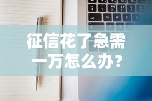 征信花了急需一万怎么办？这5个方法或许能帮你“救急”