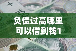 负债过高哪里可以借到钱100%通过的？真实经验分享