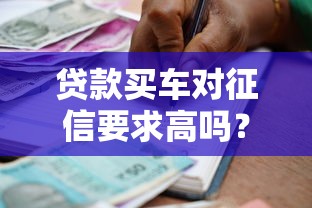 贷款买车对征信要求高吗？一文说透银行审批的5个重点