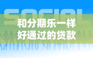 和分期乐一样好通过的贷款平台有哪些？这几个平台靠谱！