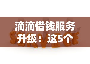 滴滴借钱服务升级：这5个新功能让借钱更省心！