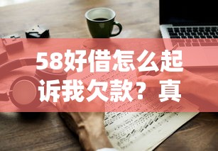 58好借怎么起诉我欠款？真实案例解析应对方法