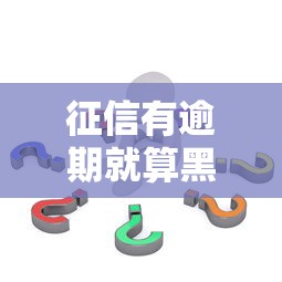 征信有逾期就算黑了吗？别慌！这些方法还能帮你贷到款