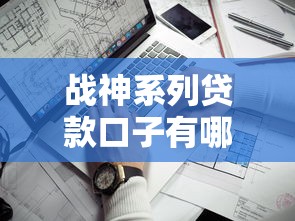 战神系列贷款口子有哪些？这几个靠谱平台实测有效！