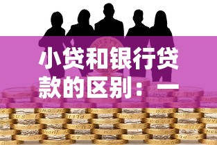 小贷和银行贷款的区别：一文看懂哪种借钱方式更划算