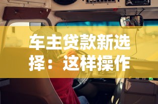 车主贷款新选择：这样操作省心又划算