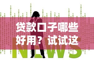 贷款口子哪些好用？试试这几个靠谱推荐！