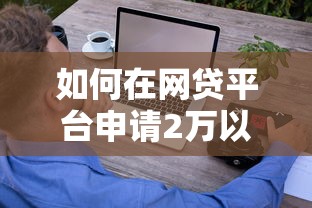 如何在网贷平台申请2万以上额度？掌握这些技巧轻松提额