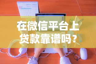 在微信平台上贷款靠谱吗？3个关键点帮你避坑