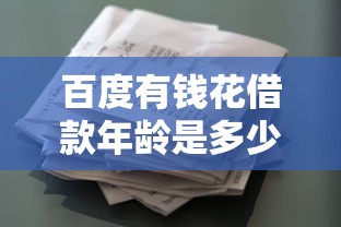 百度有钱花借款年龄是多少？年龄限制、申请条件全解析（附详细流程）