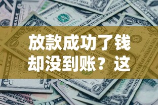 放款成功了钱却没到账？这5步操作能救急