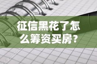 征信黑花了怎么筹资买房？五大实用筹资方案解析