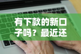有下款的新口子吗？最近还能用吗？实测这几个平台放款稳