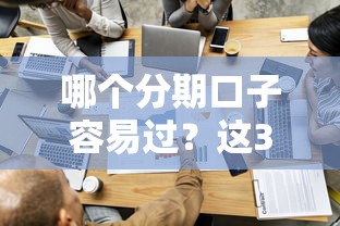 哪个分期口子容易过?这3个审核宽松的平台亲测有效 哪个分期口子容易过?这3个审核宽松的平台亲测有效