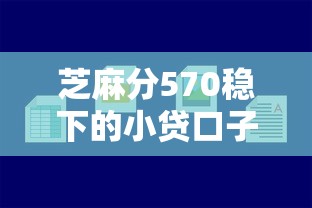 芝麻分570稳下的小贷口子有哪些？实测这几个平台通过率高