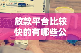 放款平台比较快的有哪些公司？实测推荐这5家靠谱选择