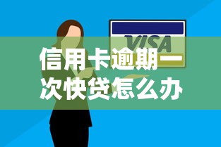 信用卡逾期一次快贷怎么办理延期还款？试试这几个补救办法