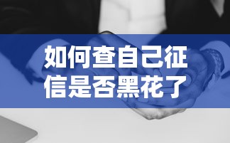 如何查自己征信是否黑花了？3步教你快速自查，避免踩坑