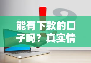 能有下款的口子吗？真实情况分析+靠谱平台推荐