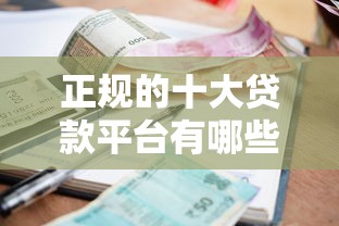 正规的十大贷款平台有哪些？利息低到账快的靠谱渠道这样选就对了