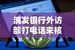 浦发银行外访部打电话来核实？这些贷款细节必须提前准备！