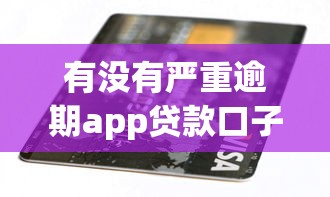 有没有严重逾期app贷款口子？这几个平台或许能帮你解决难题
