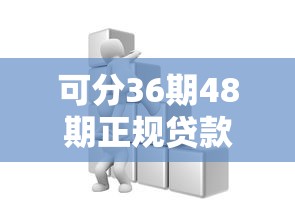 可分36期48期正规贷款怎么选?这些细节要注意才靠谱 可分36期48期正规贷款怎么选?这些细节要注意才靠谱