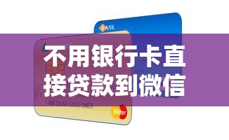 不用银行卡直接贷款到微信的平台有哪些靠谱选择? 不用银行卡直接贷款到微信的平台有哪些靠谱选择?