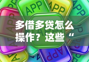 多借多贷怎么操作?这些“隐藏风险”你可能没想过 多借多贷怎么操作?这些“隐藏风险”你可能没想过