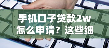 手机口子贷款2w怎么申请?这些细节不注意小心被坑! 手机口子贷款2w怎么申请?这些细节不注意小心被坑!