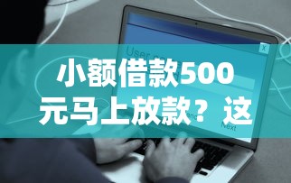 小额借款500元马上放款?这3个平台最快5分钟到账 小额借款500元马上放款?这3个平台最快5分钟到账