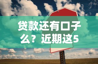 贷款还有口子么?近期这5个方法还能下款 贷款还有口子么?近期这5个方法还能下款