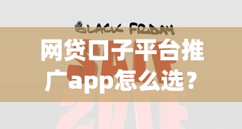 网贷口子平台推广app怎么选？实测5款热门渠道解析