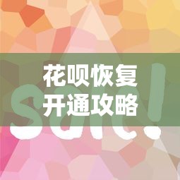 花呗恢复开通攻略:三步找回额度,实测有效! 花呗恢复开通攻略:三步找回额度,实测有效!