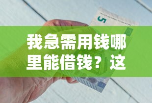 我急需用钱哪里能借钱？这几种正规渠道或许能帮你