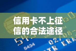 信用卡不上征信的合法途径有哪些？5个银行不会说的妙招