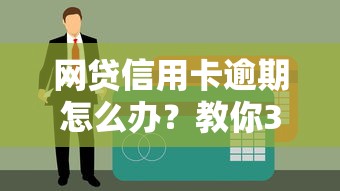 网贷信用卡逾期怎么办？教你3招化解危机不伤征信