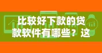 比较好下款的贷款软件有哪些？这几个平台审核快、门槛低